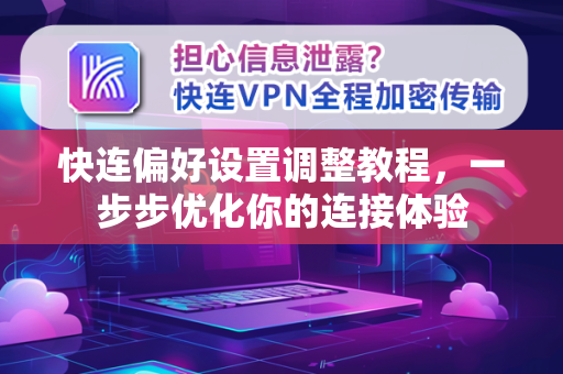 快连偏好设置调整教程，一步步优化你的连接体验