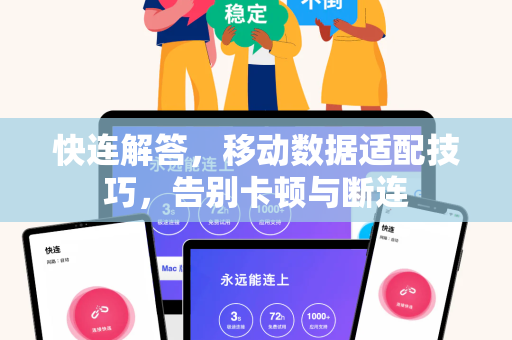 快连解答，移动数据适配技巧，告别卡顿与断连