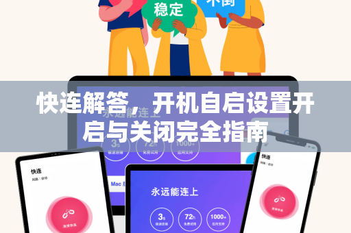 快连解答，开机自启设置开启与关闭完全指南