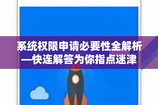 系统权限申请必要性全解析—快连解答为你指点迷津