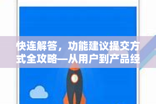快连解答，功能建议提交方式全攻略—从用户到产品经理的高效沟通指南