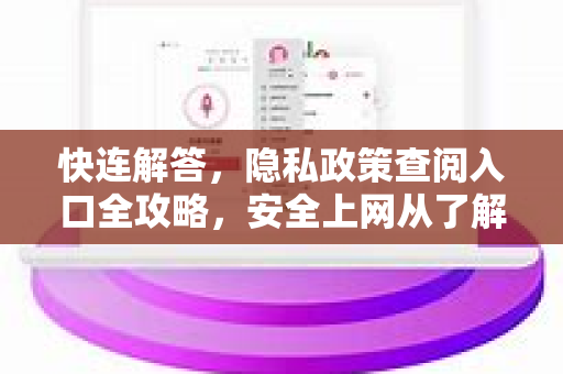 快连解答，隐私政策查阅入口全攻略，安全上网从了解开始