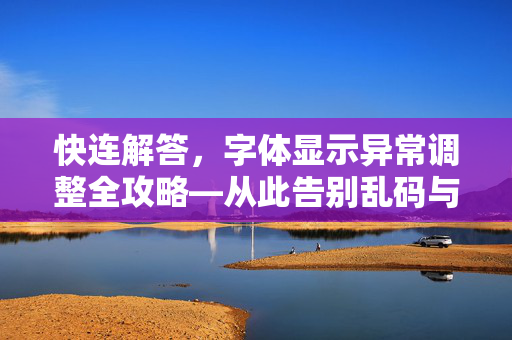 快连解答，字体显示异常调整全攻略—从此告别乱码与模糊