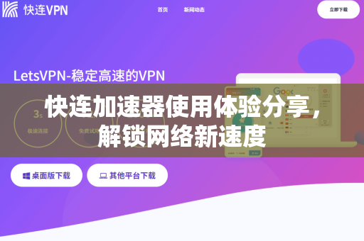 快连加速器使用体验分享，解锁网络新速度