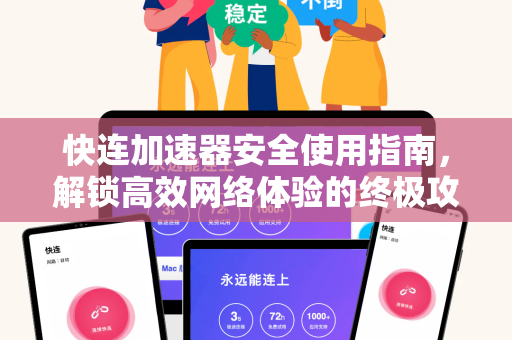 快连加速器安全使用指南，解锁高效网络体验的终极攻略