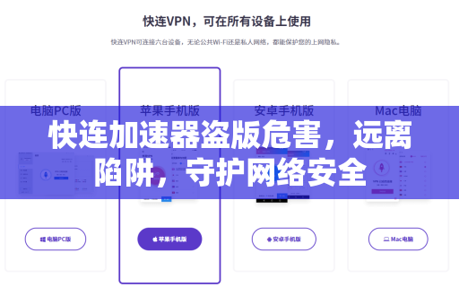 快连加速器盗版危害，远离陷阱，守护网络安全