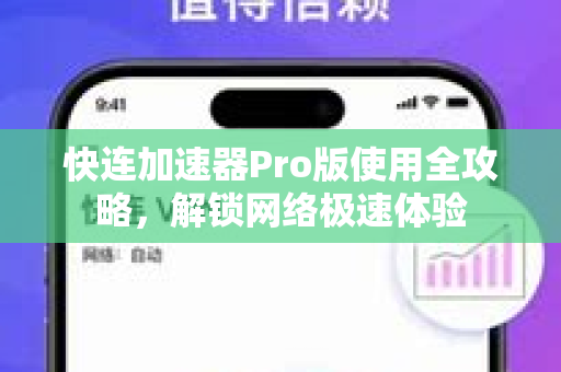 快连加速器Pro版使用全攻略，解锁网络极速体验