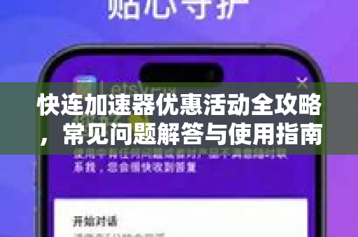 快连加速器优惠活动全攻略，常见问题解答与使用指南