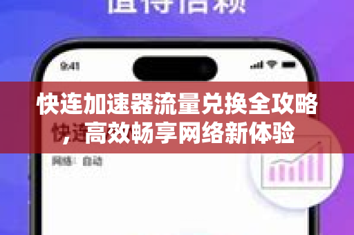 快连加速器流量兑换全攻略，高效畅享网络新体验