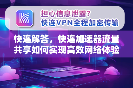 快连解答，快连加速器流量共享如何实现高效网络体验