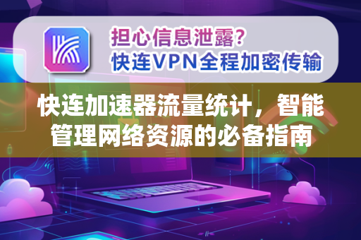 快连加速器流量统计，智能管理网络资源的必备指南