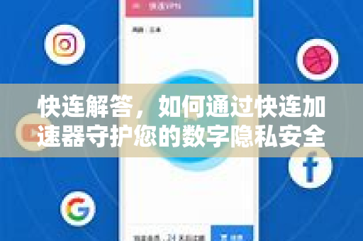 快连解答，如何通过快连加速器守护您的数字隐私安全