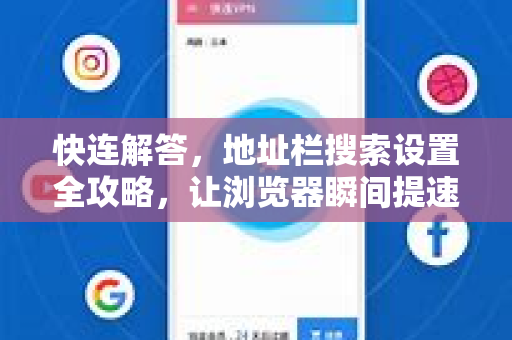 快连解答，地址栏搜索设置全攻略，让浏览器瞬间提速