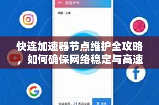 快连加速器节点维护全攻略，如何确保网络稳定与高速体验