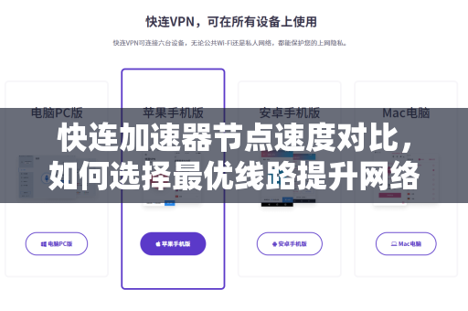 快连加速器节点速度对比，如何选择最优线路提升网络体验