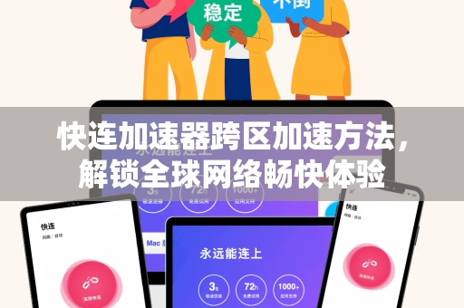 快连加速器跨区加速方法，解锁全球网络畅快体验