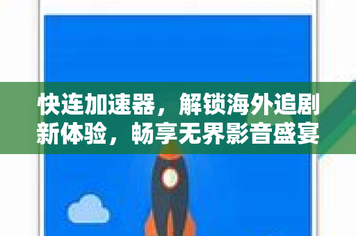 快连加速器，解锁海外追剧新体验，畅享无界影音盛宴