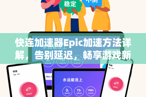 快连加速器Epic加速方法详解，告别延迟，畅享游戏新体验