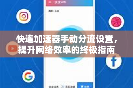 快连加速器手动分流设置，提升网络效率的终极指南