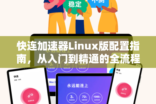 快连加速器Linux版配置指南，从入门到精通的全流程解析