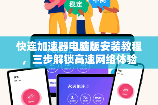 快连加速器电脑版安装教程，三步解锁高速网络体验