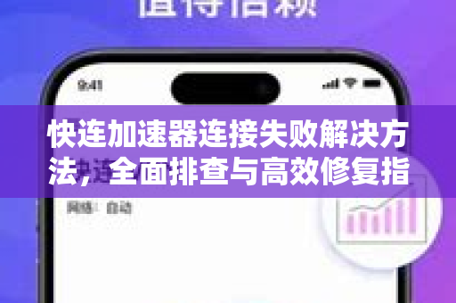 快连加速器连接失败解决方法，全面排查与高效修复指南