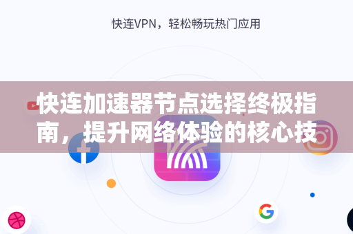 快连加速器节点选择终极指南，提升网络体验的核心技巧