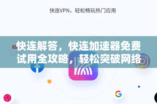 快连解答，快连加速器免费试用全攻略，轻松突破网络限制