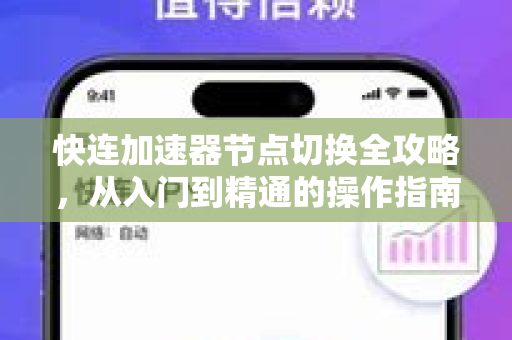 快连加速器节点切换全攻略，从入门到精通的操作指南
