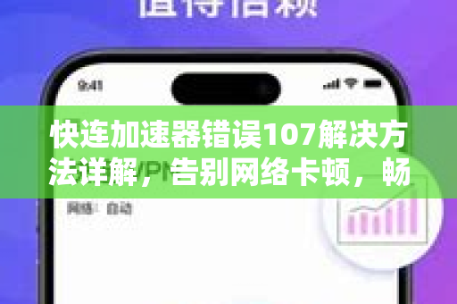 快连加速器错误107解决方法详解，告别网络卡顿，畅享极速体验