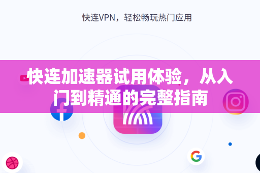 快连加速器试用体验，从入门到精通的完整指南