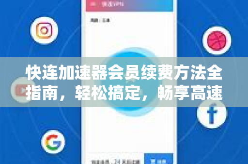 快连加速器会员续费方法全指南，轻松搞定，畅享高速网络
