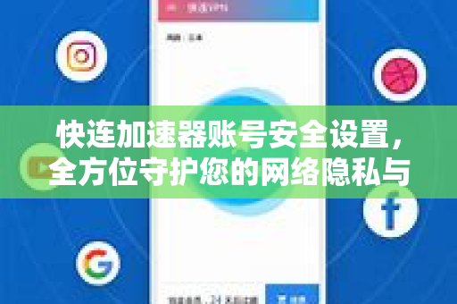 快连加速器账号安全设置，全方位守护您的网络隐私与加速体验