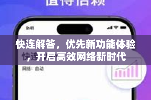 快连解答，优先新功能体验，开启高效网络新时代