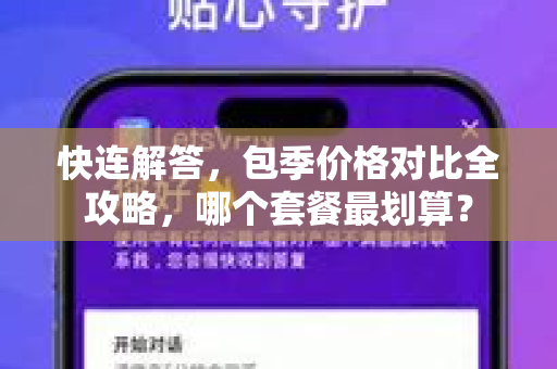 快连解答，包季价格对比全攻略，哪个套餐最划算？