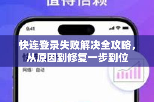 快连登录失败解决全攻略，从原因到修复一步到位
