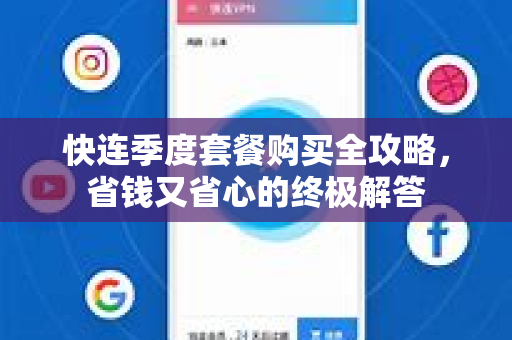 快连季度套餐购买全攻略，省钱又省心的终极解答