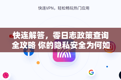 快连解答，零日志政策查询全攻略 你的隐私安全为何如此重要？