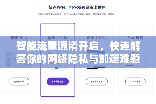 智能流量混淆开启，快连解答你的网络隐私与加速难题