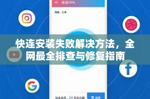 快连安装失败解决方法，全网最全排查与修复指南
