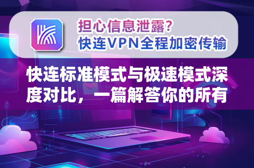 快连标准模式与极速模式深度对比，一篇解答你的所有疑问