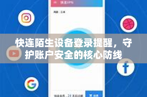 快连陌生设备登录提醒，守护账户安全的核心防线