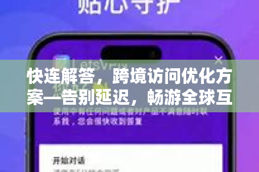 快连解答，跨境访问优化方案—告别延迟，畅游全球互联网
