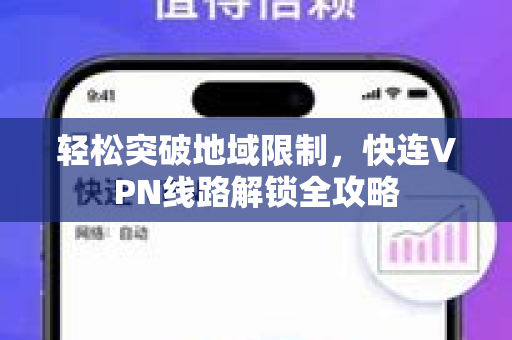 轻松突破地域限制，快连VPN线路解锁全攻略