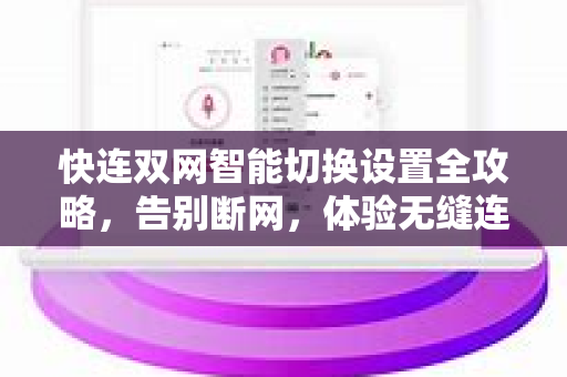 快连双网智能切换设置全攻略，告别断网，体验无缝连接