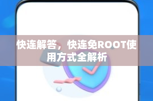 快连解答，快连免ROOT使用方式全解析