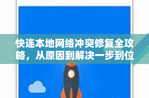 快连本地网络冲突修复全攻略，从原因到解决一步到位