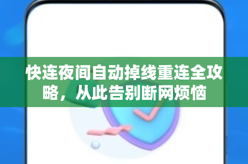 快连夜间自动掉线重连全攻略，从此告别断网烦恼