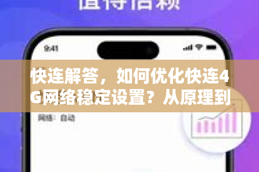 快连解答，如何优化快连4G网络稳定设置？从原理到实操全指南