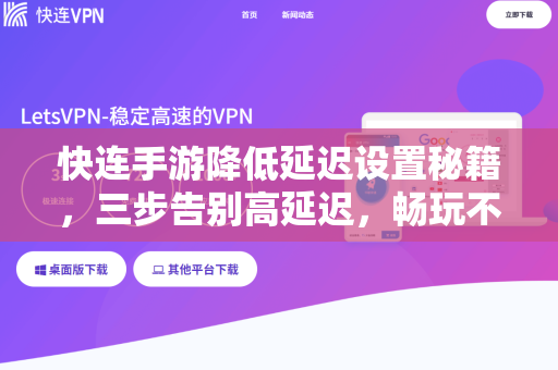 快连手游降低延迟设置秘籍，三步告别高延迟，畅玩不卡顿